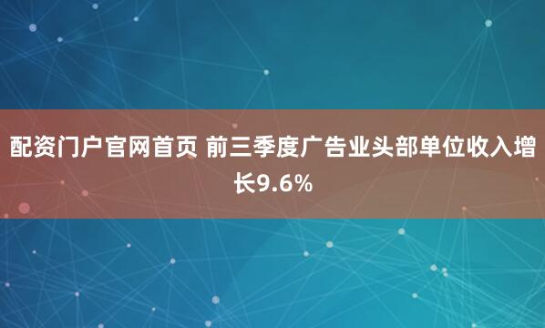 配资门户官网首页 前三季度广告业头部单位收入增长9.6%